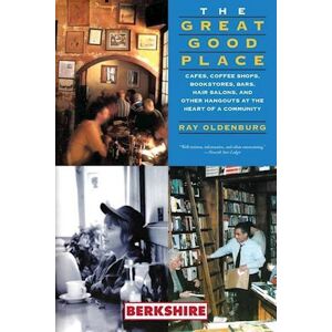 Ray Oldenburg The Great Good Place: Cafes, Coffee Shops, Bookstores, Bars, Hair Salons, And Other Hangouts At The Heart Of A Community