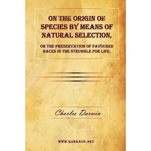 Charles Darwin On The Origin Of Species By Means Of Natural Selection, Or The Preservation Of Favoured Races In The Struggle For Life.