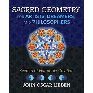 John Oscar Lieben Sacred Geometry For Artists, Dreamers, And Philosophers