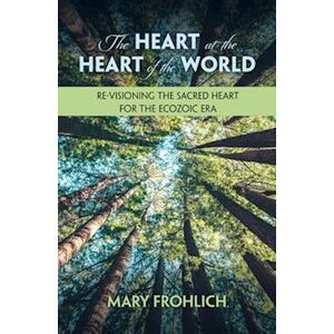 Mary Frohlich The Heart At The Heart Of The World