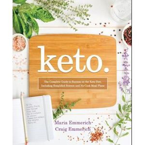 Maria Emmerich Keto: The Complete Guide To Success On The Ketogenic Diet, Including Simplified Science And No-Cook Meal Plans
