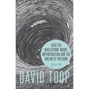 David Toop Into The Maelstrom: Music, Improvisation And The Dream Of Freedom