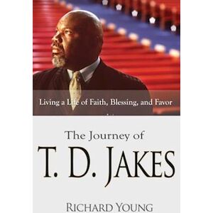 Richard Young Journey Of T.D. Jakes: Living A Life Of Faith, Blessing, And Favor