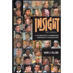 Mark  Villano A. Insight, The Series - A Hollywood Priest'S Groundbreaking Contribution To Television History