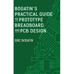 Eric Bogatin Bogatin'S Practical Guide To Prototype Breadboard And Pcb Design