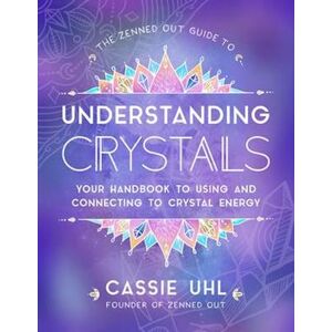 Cassie Uhl The Zenned Out Guide To Understanding Crystals