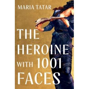 Maria Tatar The Heroine With 1001 Faces