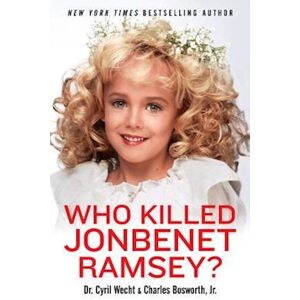 Cyril H. Wecht M.D. Who Killed Jonbenet Ramsey?