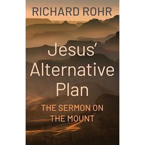 Richard Rohr Jesus' Alternative Plan