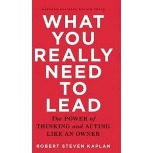 Robert S. Kaplan What You Really Need To Lead