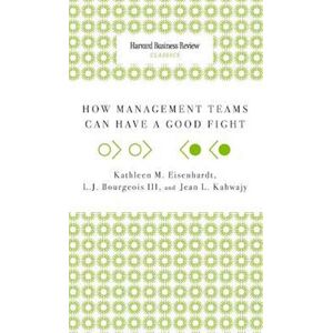 Kathleen M. Eisenhardt How Management Teams Can Have A Good Fight