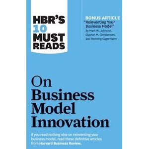 Hbr'S 10 Must Reads On Business Model Innovation (With Featured Article 