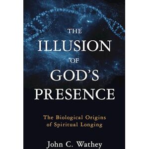 John C. Wathey The Illusion Of God'S Presence