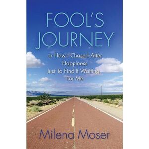 Milena Moser Fool'S Journey Or How I Chased After Happiness Just To Find It Waiting For Me