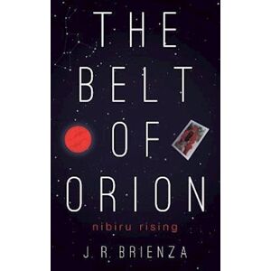 J. R. Brienza The Belt Of Orion: Nibiru Rising