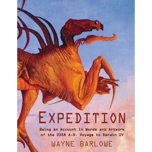 Wayne Douglas Barlowe Expedition: Being An Account In Words And Artwork Of The 2358 A.D. Voyage To Darwin Iv