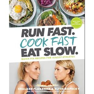 Shalane Flanagan Run Fast. Cook Fast. Eat Slow.