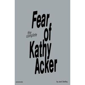 Jack Skelley The Compete Fear Of Kathy Acker