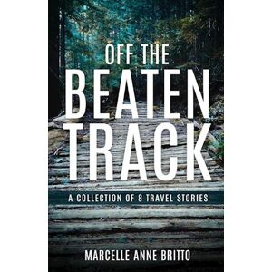 Marcelle Anne Britto Off The Beaten Track - A Collection Of 8 Travel Stories