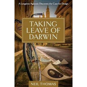 Neil Thomas Taking Leave Of Darwin: A Longtime Agnostic Discovers The Case For Design