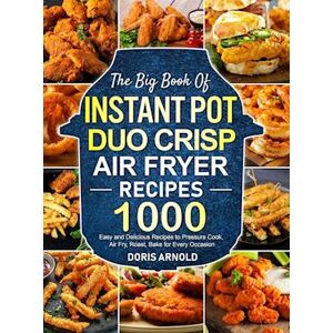 Doris Arnold The Big Book Of Instant Pot Duo Crisp Air Fryer Recipes