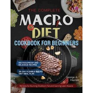 George A. Haynes The Complete Macro Diet Cookbook For Beginners