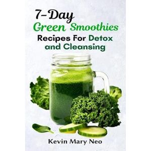 Kevin Neo Mary 7-Day Green Smoothie Recipes For Detox And Cleansing