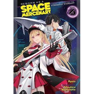 Ryuto Reborn As A Space Mercenary: I Woke Up Piloting The Strongest Starship! (Light Novel) Vol. 6