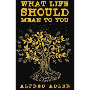 Alfred Adler What Life Should Mean To You