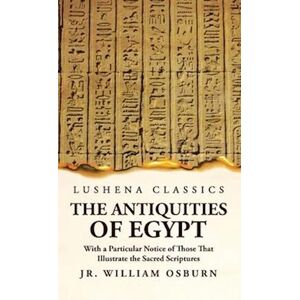 Jr. William Osburn The Antiquities Of Egypt With A Particular Notice Of Those That Illustrate The Sacred Scriptures