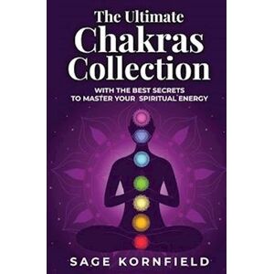 Sage Kornfield The Ultimate Chakras Collection With The Best Secrets To Master Your Spiritual Energy