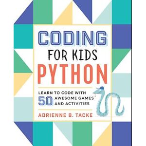 Adrienne B. Tacke Coding For Kids: Python: Learn To Code With 50 Awesome Games And Activities