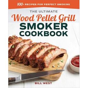 Bill West The Ultimate Wood Pellet Grill Smoker Cookbook