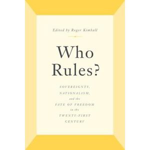 Who Rules? : Sovereignty, Nationalism, And The Fate Of Freedom In The Twenty-First Century