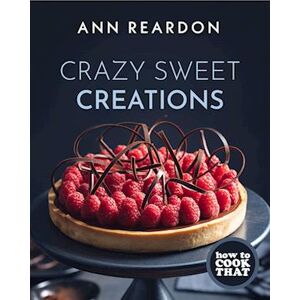 How To Cook That : Crazy Sweet Creations (You Tube'S Ann Reardon Cookbook)