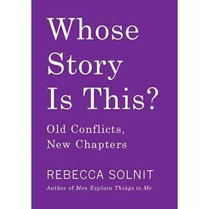 Rebecca Solnit Whose Story Is This?