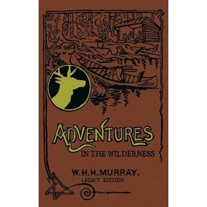 William H. H. Murray Adventures In The Wilderness (Legacy Edition)