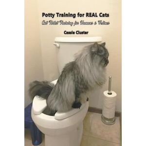 Cassie Cluster Potty Training For Real Cats: Cat Toilet Training For Humans And Felines