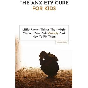 Lawrence Conley The Anxiety Cure For Kids