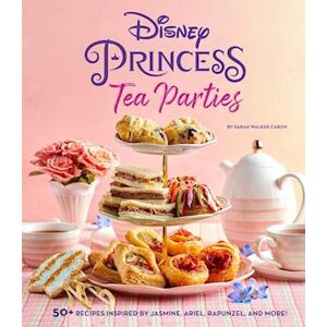 Sarah Walker Caron Disney Princess Tea Parties Cookbook (Kids Cookbooks, Disney Fans)