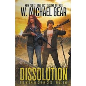 W. Michael Gear Dissolution: The Wyoming Chronicles Book One: The Wyoming Chronicles