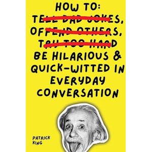 Patrick King How To Be Hilarious And Quick-Witted In Everyday Conversation