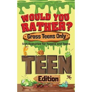Crazy Corey Would You Rather? Gross Teens Only: Sick Scenarios For Tweens And Teens