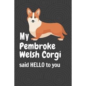 Wowpooch Press My Pembroke Welsh Corgi Said Hello To You