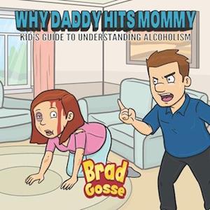 Brad Gosse Why Daddy Hits Mommy: Kid'S Guide To Understanding Alcoholism