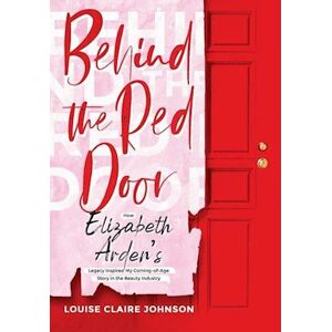 Louise Claire Johnson Behind The Red Door: How Elizabeth Arden'S Legacy Inspiredmy Coming-Of-Age Story In The Beauty Industry