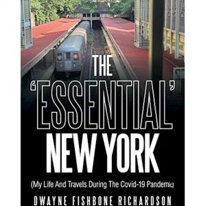 Dwayne Fishbone Richardson The 'Essential' New York (My Life And Travels During The Covid-19 Pandemic)