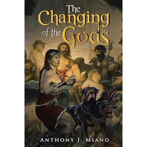 Anthony J. Miano The Changing Of The Gods