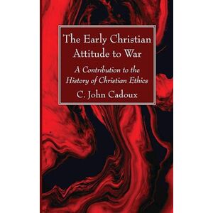 C. John Cadoux The Early Christian Attitude To War