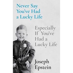Joseph Epstein Never Say You'Ve Had A Lucky Life